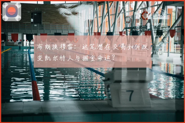 布朗换穆雷：这笔潜在交易如何改变凯尔特人与掘金命运？
