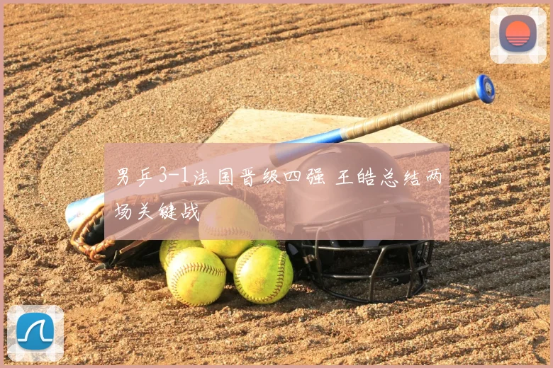 男乒3-1法国晋级四强 王皓总结两场关键战