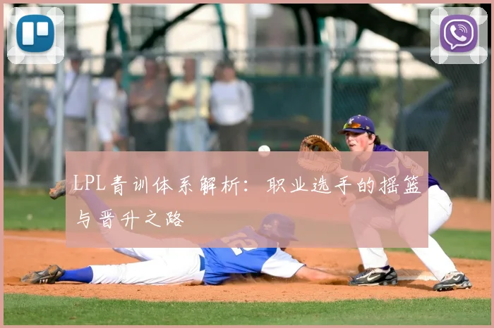 LPL青训体系解析：职业选手的摇篮与晋升之路