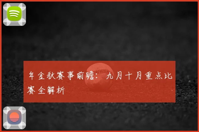 年金秋赛事前瞻：九月十月重点比赛全解析