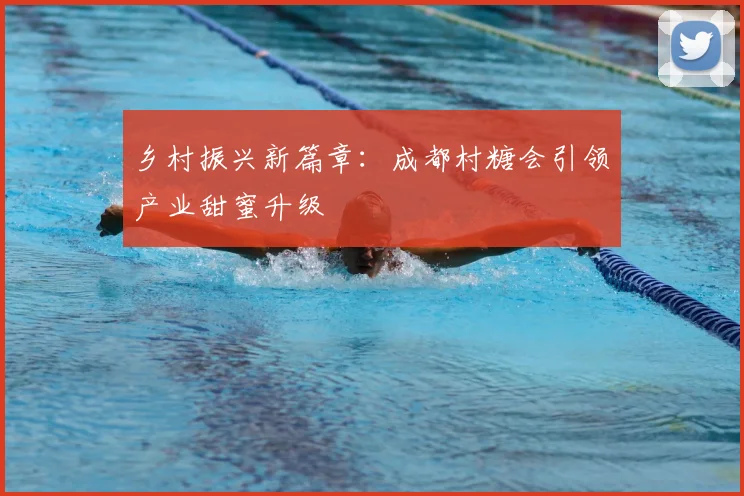 乡村振兴新篇章：成都村糖会引领产业甜蜜升级